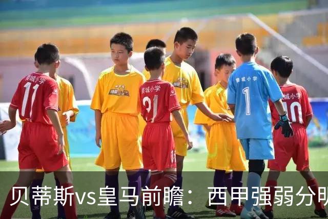 贝蒂斯vs皇马前瞻：西甲强弱分明，穆里尼奥豪取四连胜不在话下